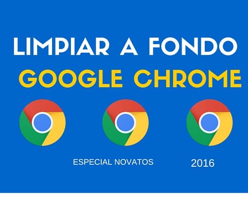 limpiar y acelerar el navegador google chrome
