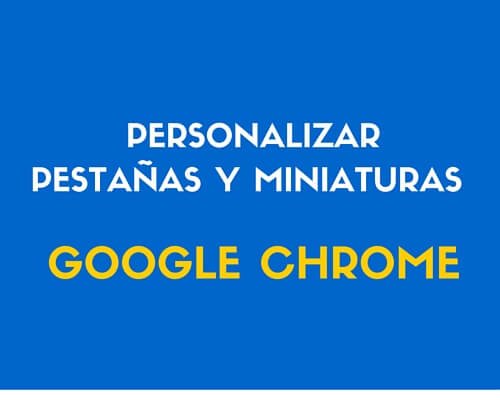 personalizar pestañas y miniaturas de google chrome